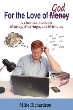 portada For the Love of God: A Christian's Guide to Money, Marriage, and Miracles (en Inglés)