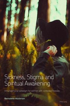 portada Sickness, Stigma and Spiritual Awakening: A Transpersonal Paradigm for Women with Contested Illnesses (en Inglés)