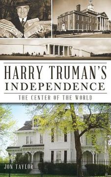 portada Harry Truman's Independence: The Center of the World (in English)