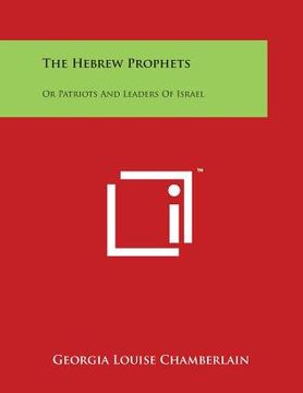 portada The Hebrew Prophets: Or Patriots And Leaders Of Israel (en Inglés)
