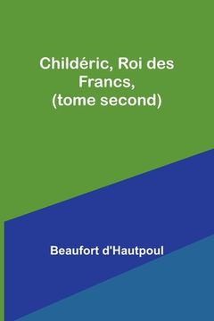 portada Childéric, Roi des Francs, (tome second) (en Francés)