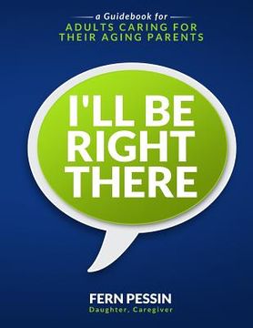 portada I'll Be Right There: A Guidebook for Adults Caring for Their Aging Parents 
