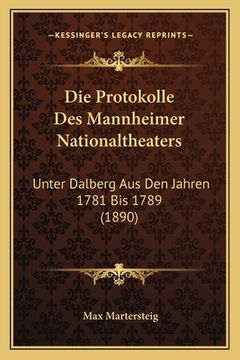 portada Die Protokolle Des Mannheimer Nationaltheaters: Unter Dalberg Aus Den Jahren 1781 Bis 1789 (1890) (en Alemán)