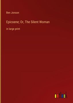 portada Epicoene; Or, the Silent Woman: In Large Print (en Inglés)