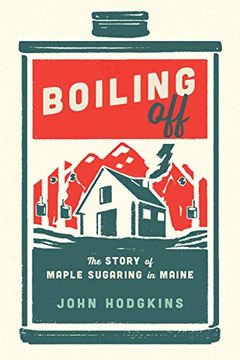 portada Boiling Off: Maple Sugaring in Maine (en Inglés)