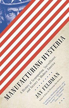 portada Manufacturing Hysteria: A History of Scapegoating, Surveillance, and Secrecy in Modern America (in English)