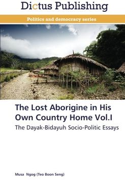 portada The Lost Aborigine in His Own Country Home Vol.I: The Dayak-Bidayuh Socio-Politic Essays