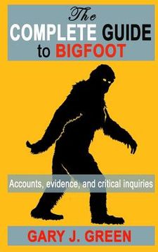 portada The Complete Guide to BIGFOOT: Accounts, Evidence, and Critical Inquiries