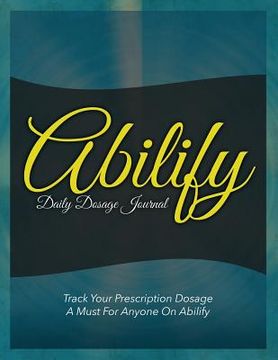 portada Abilify Daily Dosage Journal: Track Your Prescription Dosage: A Must for Anyone on Abilify (en Inglés)