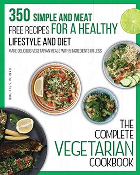 portada The Complete Vegetarian Cookbook: 350 Simple and Meat-Free Recipes for a Healthy Lifestyle and Diet - Make Delicious Vegetarian Meals With 5 Ingredients or Less (en Inglés)