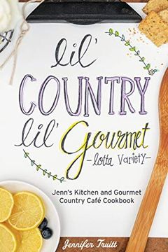 portada Lil'Country, Lil'Gourmet, Lotta Variety: Jenn'S Kitchen and Gourmet Country Café Cookbook (en Inglés)