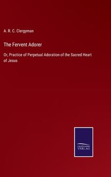 portada The Fervent Adorer: Or, Practice of Perpetual Adoration of the Sacred Heart of Jesus (en Inglés)