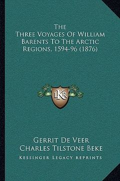 portada the three voyages of william barents to the arctic regions, 1594-96 (1876) (en Inglés)