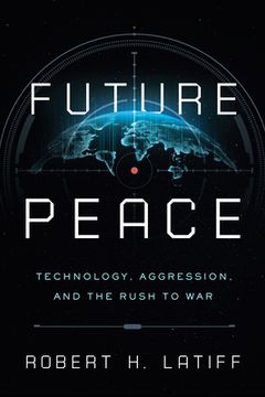 portada Future Peace: Technology, Aggression, and the Rush to war 