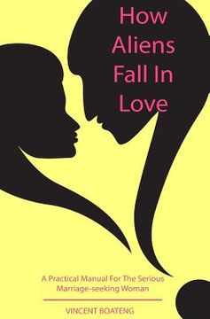 portada How Aliens Fall in Love: A Practical Manual for the Serious Marriage-seeking Woman (en Inglés)