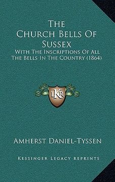 portada the church bells of sussex: with the inscriptions of all the bells in the country (1864) (en Inglés)
