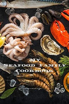 portada My Seafood Family Cookbook: An Easy way to Create Your Very own Seafood Family Recipe Cookbook With Your Favorite Recipes an 6"X9" 100 Writable Pages,. Seafood Cooks, Relatives & Your Friends! (en Inglés)