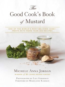 portada The Good Cook's Book of Mustard: One of the World's Most Beloved Condiments, with More Than 100 Recipes (in English)