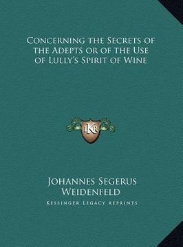 portada concerning the secrets of the adepts or of the use of lully's spirit of wine (en Inglés)