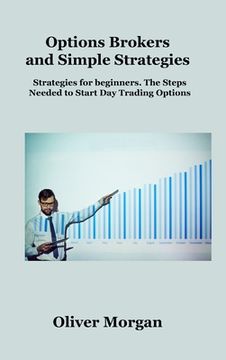 portada Options Brokers and Simple Strategies: Strategies for beginners. The Steps Needed to Start Day Trading Options