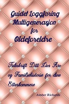 portada Guidet Loggføring Multigenerasjon for Oldeforeldre: Tidsskrift Ditt Livs Arv og Familiehistorie for dine Etterkommere (in Noruego)