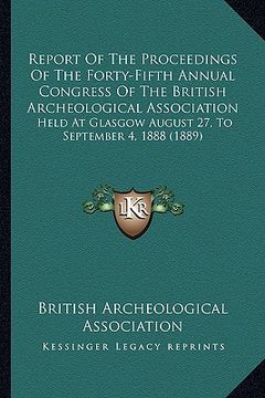 portada report of the proceedings of the forty-fifth annual congress of the british archeological association: held at glasgow august 27, to september 4, 1888
