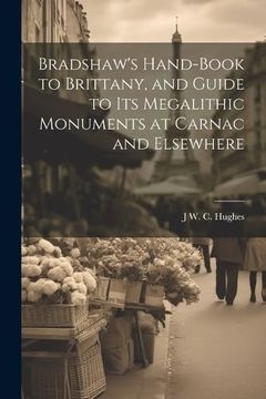 portada Bradshaw's Hand-Book to Brittany, and Guide to its Megalithic Monuments at Carnac and Elsewhere (en Inglés)