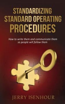 portada Standardizing Standard Operating Procedures: How To Write Them and Communicate Them, So People Will Follow Them (en Inglés)