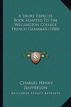 portada a short exercise book adapted to the wellington college french grammar (1880)