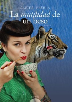 La inutilidad de un beso: Premio Internacional de Novela Luis Berenguer 2009 (Algaida Literaria - Premio Internacional Luis Berenguer)