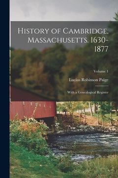 portada History of Cambridge, Massachusetts. 1630-1877: With a Genealogical Register; Volume 1 (en Inglés)