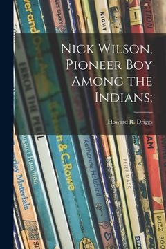 portada Nick Wilson, Pioneer Boy Among the Indians; (en Inglés)