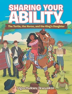 portada Sharing Your Ability: The Turtle, the Horse, and the King's Daughter (en Inglés)