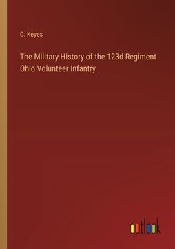 portada The Military History of the 123d Regiment Ohio Volunteer Infantry (en Inglés)