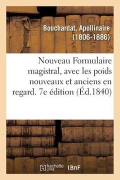 portada Nouveau Formulaire Magistral, Avec Les Poids Nouveaux Et Anciens En Regard. 7e Édition: Précédé d'Une Notice Sur Les Hôpitaux de Paris, de Généralités (en Francés)