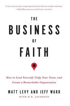 portada The Business of Faith: How to Lead Yourself, Unify Your Team and Create a Remarkable Organization