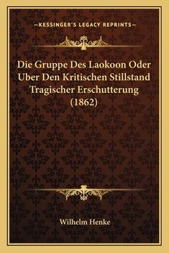 portada Die Gruppe Des Laokoon Oder Uber Den Kritischen Stillstand Tragischer Erschutterung (1862) (en Alemán)