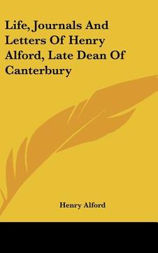 portada life, journals and letters of henry alford, late dean of canterbury (en Inglés)