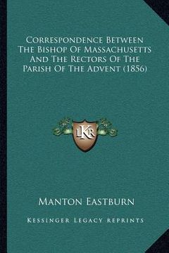 portada correspondence between the bishop of massachusetts and the rectors of the parish of the advent (1856) (in English)