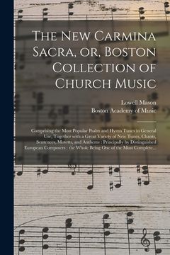 portada The New Carmina Sacra, or, Boston Collection of Church Music: Comprising the Most Popular Psalm and Hymn Tunes in General Use, Together With a Great V (en Inglés)