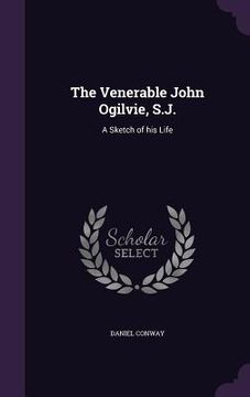 portada The Venerable John Ogilvie, S.J.: A Sketch of his Life (en Inglés)