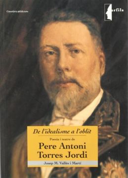 portada De L'idealisme a L'oblit: Poesia i Teatre de Pere Antoni Torres Jordi (Col]Leccio Perfils) (in Catalá)