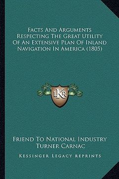 portada facts and arguments respecting the great utility of an extensive plan of inland navigation in america (1805) (en Inglés)