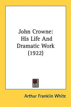 portada john crowne: his life and dramatic work (1922) (en Inglés)