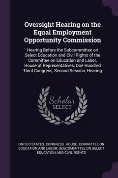 portada Oversight Hearing on the Equal Employment Opportunity Commission: Hearing Before the Subcommittee on Select Education and Civil Rights of the Committe (in English)