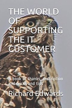 portada The World of Supporting the it Customer: A Book of Thanks, Description and Tricks and Tips (in English)