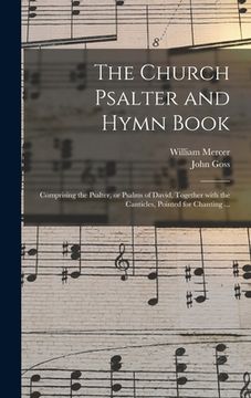portada The Church Psalter and Hymn Book: Comprising the Psalter, or Psalms of David, Together With the Canticles, Pointed for Chanting ... (en Inglés)