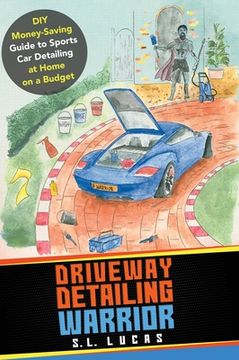 portada Driveway Detailing Warrior: DIY Money-Saving Guide to Sports Car Detailing at Home on a Budget (en Inglés)