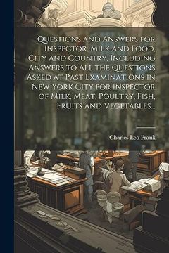 portada Questions and Answers for Inspector, Milk and Food, City and Country, Including Answers to all the Questions Asked at Past Examinations in new York. Meat, Poultry, Fish, Fruits and Vegetables. (en Inglés)