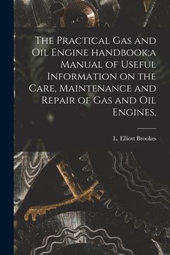 portada The Practical Gas and Oil Engine Handbook;a Manual of Useful Information on the Care, Maintenance and Repair of Gas and Oil Engines, (in English)
